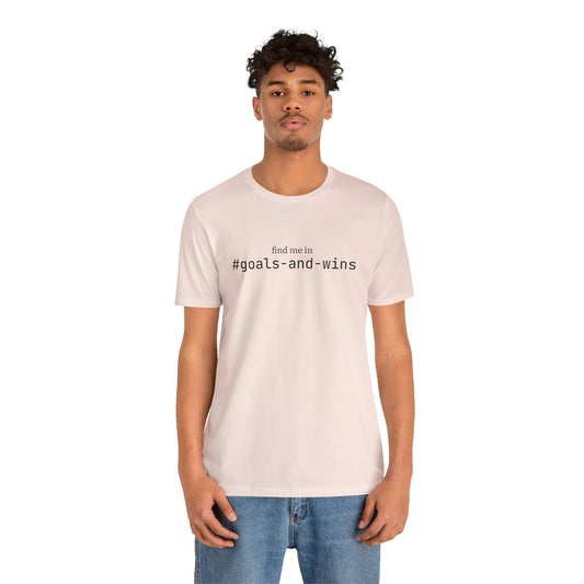 Find me in #goals-and-wins T-Shirt