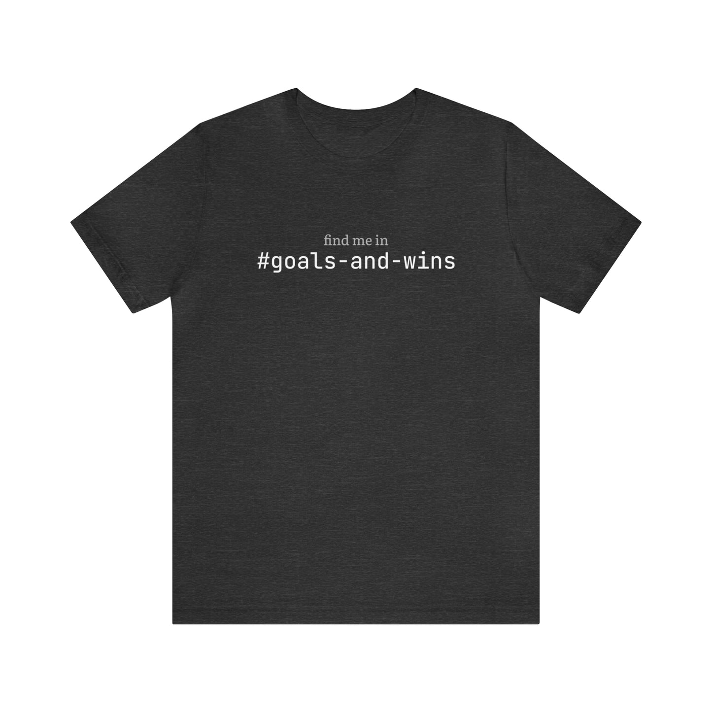 Find me in #goals-and-wins T-Shirt