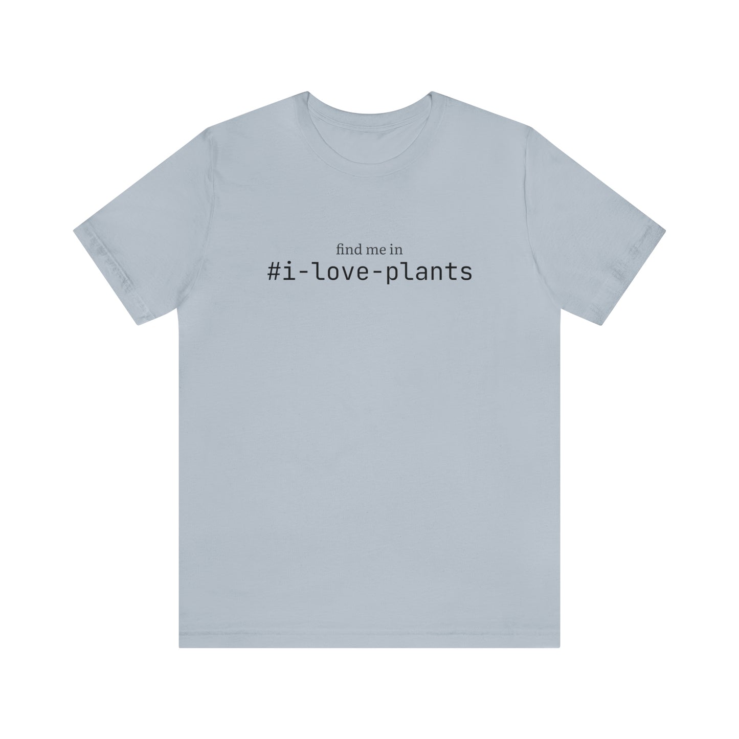 Find me in #i-love-plants T-Shirt